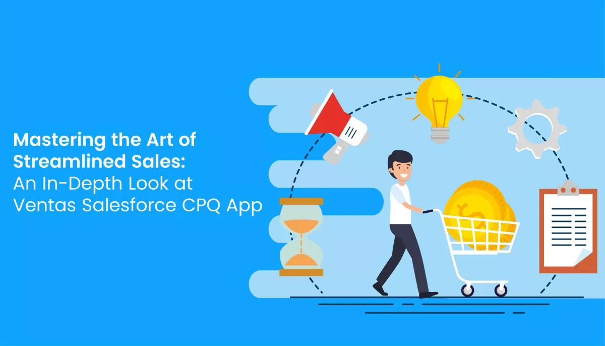 Mastering the Art of Streamlined Sales: An In-Depth Look at Ventas Salesforce CPQ App
